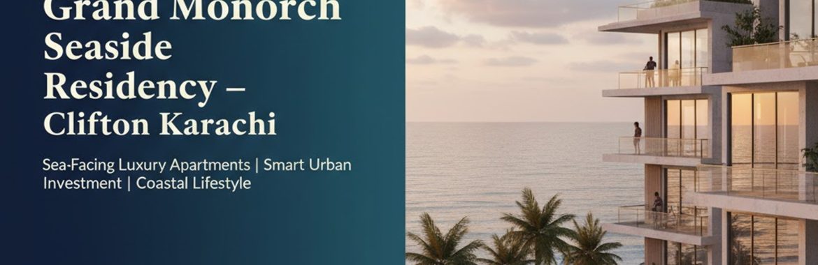 Invest in Grand Monarch Seaside Residency – Sea-Facing Luxury Apartments in Clifton Karachi
