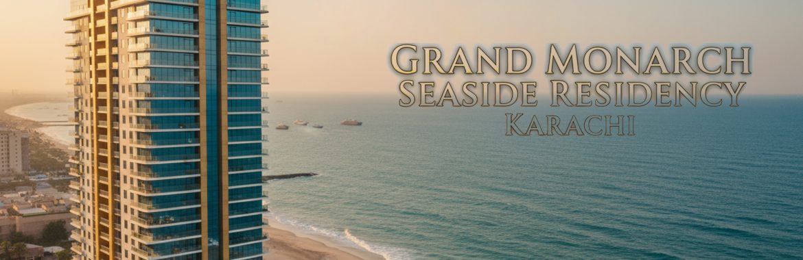 Why Grand Monarch Seaside Residency Karachi Is Pakistan’s Most Promising Sea-Facing Investment Opportunity