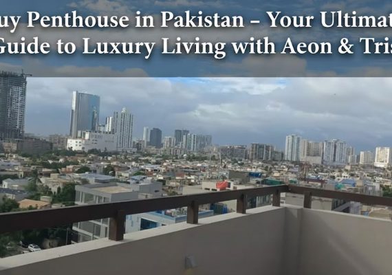 Buy Penthouse in Pakistan: Your Ultimate Guide to Luxury Living with Aeon & Trisl